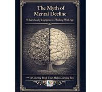The Myth of Mental Decline: What Really Happens to Thinking With Age: A Coloring Book That Makes Learning Fun