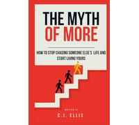 The Myth of More: How To Stop Chasing Someone Else's Life and Start Living Yours