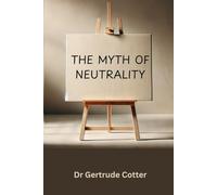 The Myth of Neutrality: Understanding Bias Across Politics, Religion, Science, and the Arts.