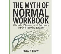 The Myth Of Normal Workbook: Wounds, Disease, and Recovery Within a Harmful Society