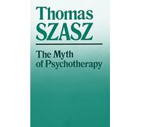 The Myth of Psychotherapy: Mental Healing As Religion, Rhetoric, and Repression