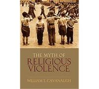 The Myth of Religous Violence William T. Cavanaugh (Auteur)