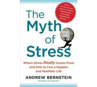 The Myth of Stress: Where Stress Really Comes From and How to Live a Happier and Healthier Life