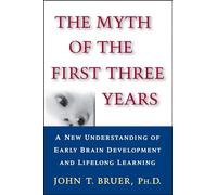 The Myth of the First Three Years: A New Understanding of Early Brain Development and Lifelong Learning