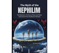 The Myth of the Nephilim, The Watchers, The Sons of God: and other distortions from the Book of Genesis