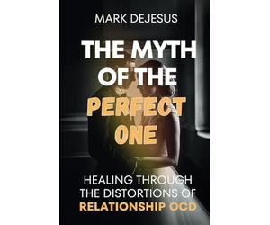 The Myth of the Perfect One: Healing Through the Distortions of Relationship OCD