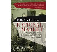 The Myth of the Rational Market: A History of Risk, Reward, and Delusion on Wall Street