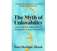 The Myth of Unlovability Heal Your Wounded Parts to Transform Your Relationships - Toni Herbine-Blank - Bluebird - ebook (ePub) - Livre