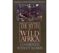The Myth of Wild Africa: Conservation Without Illusion