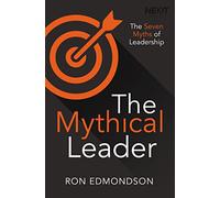 The Mythical Leader: The Seven Myths of Leadership