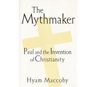 The Mythmaker: Paul and the Invention of Christianity