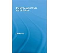 The Mythological State and its Empire, Routledge Studies in Social and Political Thought David Grant (Auteur)