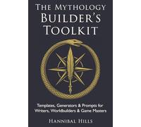 The Mythology Builder’s Toolkit: Templates, Generators, & Prompts for Writers, Worldbuilders, & Game Masters
