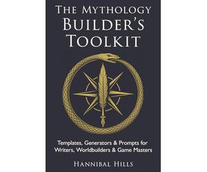 The Mythology Builder’s Toolkit: Templates, Generators, & Prompts for Writers, Worldbuilders, & Game Masters