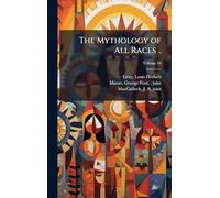The Mythology of All Races ..