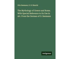 The Mythology of Greece and Rome. With Special Reference to Its Use in Art. From the German of O. Seemann
