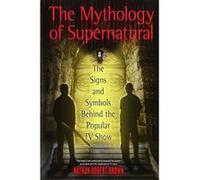 The Mythology of Supernatural Nathan Robert Brown Nathan Robert Brown (Auteur)