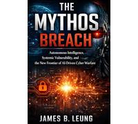 The Mythos Breach: Autonomous Intelligence, Systemic Vulnerability, and the New Frontier of AI-Driven Cyber Warfare
