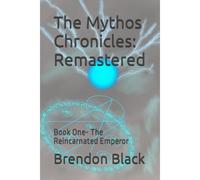 The Mythos Chronicles: Remastered: Book One- The Reincarnated Emperor