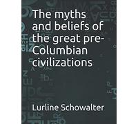 The Myths And Beliefs Of The Great Pre-Columbian Civilizations
