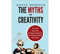 The Myths of Creativity: The Truth About How Innovative Companies and People Generate Great Ideas