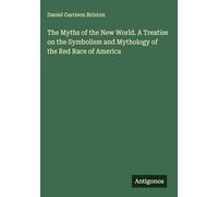The Myths of the New World. A Treatise on the Symbolism and Mythology of the Red Race of America