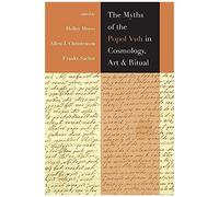 The Myths Of The Popol Vuh In Cosmology, Art, And Ritual