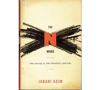 The N Word: Who Can Say It, Who Shouldn't, and Why