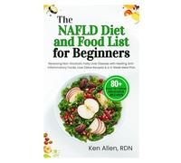 The Nafld Diet And Food List For Beginners: Reversing Non-Alcoholic Fatty Liver Disease With Healing Anti-Inflammatory Foods, Liver Detox Recipes & A 4-Week Meal Plan