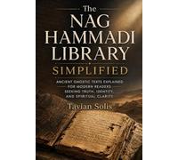 The Nag Hammadi Library Simplified: Ancient Gnostic Texts Explained for Modern Readers Seeking Truth, Identity, and Spiritual Clarity.