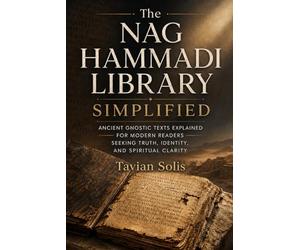 The Nag Hammadi Library Simplified: Ancient Gnostic Texts Explained for Modern Readers Seeking Truth, Identity, and Spiritual Clarity.