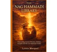 The Nag Hammadi Library: Uncovering Ancient Wisdom, Hidden Gospels and the Lost Spiritual Truths