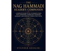 The Nag Hammadi Reader's Companion: A Complete Guide to All 52 Gnostic Texts with Summaries, Cosmology Diagrams, Glossary, and Codex by Codex Study Paths