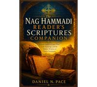 The Nag Hammadi Reader's Scriptures Companion: A Study Guide to Coptic Texts, Lost Teachings, and the Hidden Wisdom of Early Christianity