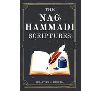THE NAG HAMMADI SCRIPTURES - Voices the Church Tried to Bury: Rediscovering lost gospels, challenging orthodoxy, and reclaiming spiritual insight