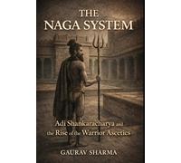 The Naga System: Adi Shankaracharya and the Rise of the Warrior ascetics