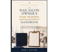 The Nail Salon Owner’s Staff Training and Management Handbook: Hiring and Onboarding Nail Technicians, Performance Standards, Team Communication, Service Quality, and Workplace Systems