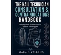 The Nail Technician Consultation & Contraindications Handbook: Client Screening, Nail Condition Recognition, Service Boundaries, Referrals, and Recordkeeping for Safer Salon Decisions