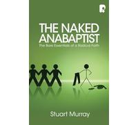 The Naked Anabaptist: The Bare Essentials of a Radical Faith