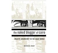The Naked Blogger of Cairo: Creative Insurgency in the Arab World