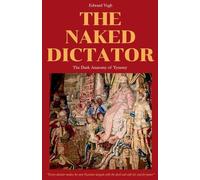 The Naked Dictator - The Dark Anatomy of Tyranny