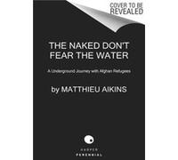 The Naked Dont Fear the Water - Matthieu Aikins - HarperCollins - Livre en Anglais - Paperback Matthieu AikinsMatthieu Aikins (Auteur)