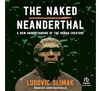 The Naked Neandertal : une nouvelle compréhension de la créature humaine