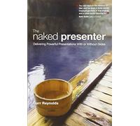 The Naked Presenter: Delivering Powerful Presentations with or without Slides (Voices That Matter)