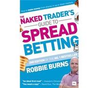 The Naked Traders Guide to Spread Betting by Robbie Burns Inconnu (Auteur)
