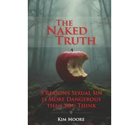 The Naked Truth: 5 Reasons Sexual Sin is More Dangerous Than You Think
