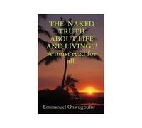 The Naked Truth About Life And Living!!! A Must Read For Everybody.