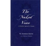The Naked Voice: A Wholistic Approach to Singing