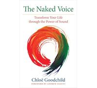 The Naked Voice: Transform Your Life through the Power of Sound.