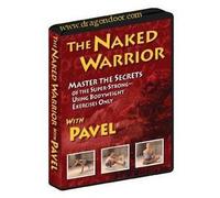 The Naked Warrior, Master the Secrets of the Super-Strong--Using Bodyweight Exercises Only with Pavel